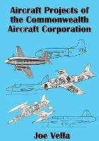 Aircraft Projects of the Commonwealth Aircraft Corporation - Joe A Vella - cover