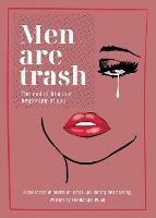 Men are Trash: The end of him and beginning of you - A collection of poems on break-ups, dating and healing - Franziska Pugh - cover