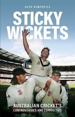 Sticky Wickets: Australian cricket's controversies and curiosities - Glen Humphries - cover