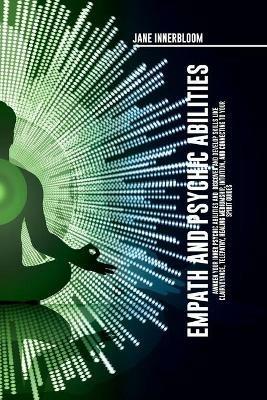 Empath and Psychic Abilities Awaken Your Inner Psychic Abilities and Discover and Develop Skills Like Clairvoyance, Telepathy, Healing Mediumship, Intuition, and Connecting to Your Spirit Guides - Jane Innerbloom - cover