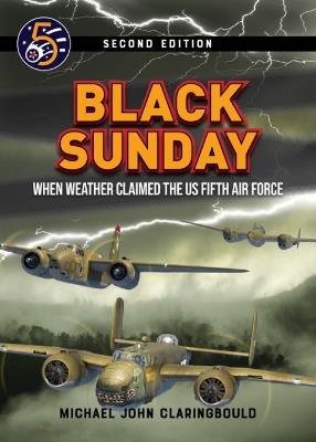 Black Sunday: When Weather Claimed the Us Fifth Air Force - Michael Claringbould - cover