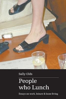 People who Lunch: Essays on work, leisure and loose living - Sally Olds - cover