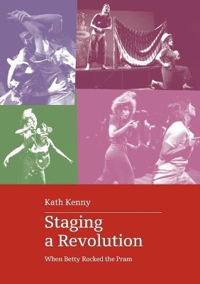 Staging a Revolution: When Betty Rocked the Pram - Kath Kenny - cover