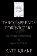 Tarot Spreads For Writers: How To Use Tarot To Enhance Creativity And Empower Your Author Life