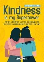 Kindness is my Superpower: Positive Affirmations and Actions for Improving your Self-Worth, Happiness, Empathy, Gratitude and Self-Love - Kathy Shanks - cover