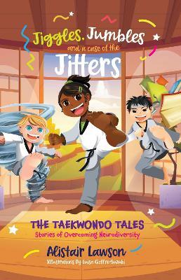 Jiggles, Jumbles and a case of the Jitters: The Taekwondo Tales - Stories of Overcoming Neurodiversity - Alistair Lawson - cover