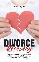 Divorce Recovery: A Post-Relationship Rescue Guide to Heal your Heart, find Happiness and Shine after a Breakup - E M Taylor - cover