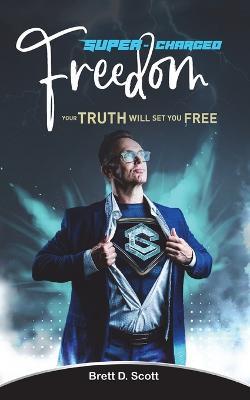 Super-Charged Freedom: Your Truth will set you Free: A mindset workbook for breakthrough thinking and success habits - Brett D Scott - cover