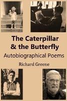 The Caterpillar and the Butterfly: Autobiographical Poems - Richard Greene - cover