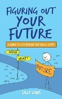 Figuring Out Your Future: A guide to life beyond the school gates - Sally Lewis - cover