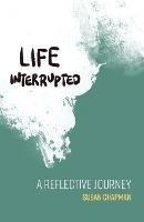Life Interrupted: A Reflective Journey - Susan Chapman - cover