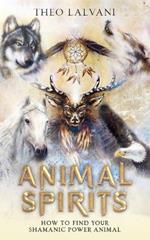 Animal Spirits: How to Find Your Shamanic Power Animal