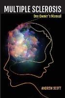 Multiple Sclerosis: One Owners Manual - Andrew Scott - cover