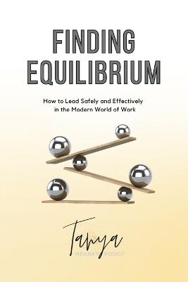 Finding Equilibrium: How to Lead Safely and Effectively in the Modern World of Work - Tanya Heaney-Voogt - cover