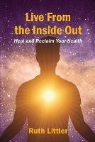 Live from the Inside Out: Heal and reclaim your health - Ruth Littler - cover