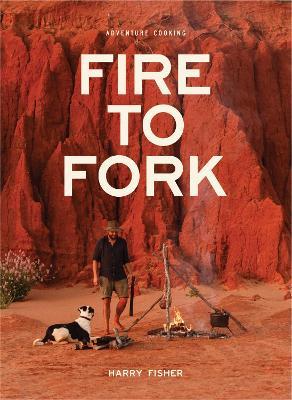 Fire To Fork: Adventure Cooking - Harry Fisher - cover