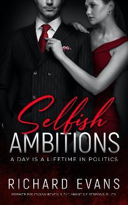 Selfish Ambitions: Ryan Kennedy MP has it all, but is it enough? - Richard Evans - cover
