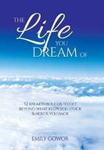 The Life You Dream Of: 52 Breakthroughs To Get Beyond What Keeps You Stuck & Holds You Back
