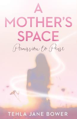 A Mother's Space: Permission to Pause - Tehla Jane Bower - cover