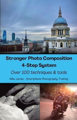 Stronger Photo Composition - Four-Step System: Over 100 Techniques and Tools - Mike James - cover