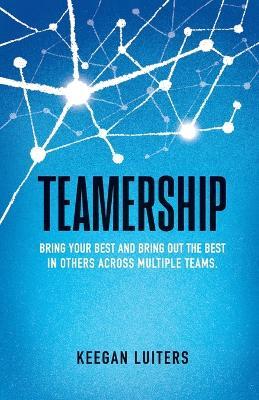 Teamership: Bring Your Best and Bring Out the Best in Others Across Multiple Teams - Keegan Luiters - cover