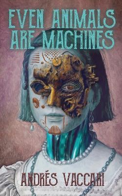 Even Animals Are Machines - Andrés Vaccari - cover