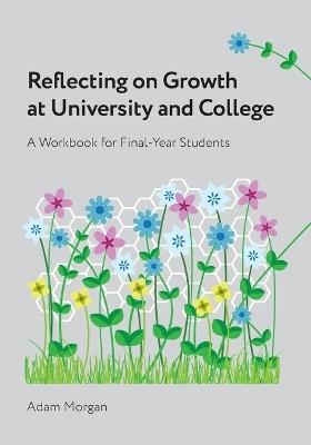 Reflecting on Growth at University and College: A Workbook for Final-Year Students - Adam Morgan - cover