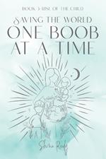 Saving The World One Boob at a Time: Book 3: Rise of the Child