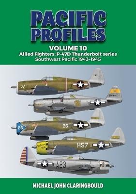 Pacific Profiles Volume 10: Allied Fighters: P-47D Thunderbolt series Southwest Pacific 1943-1945 - Michael Claringbould - cover