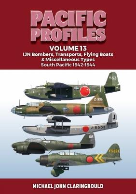 Pacific Profiles Volume 13: IJN Bombers, Transports, Flying Boats & Miscellaneous Types South Pacific 1942-1944 - Michael Claringbould - cover