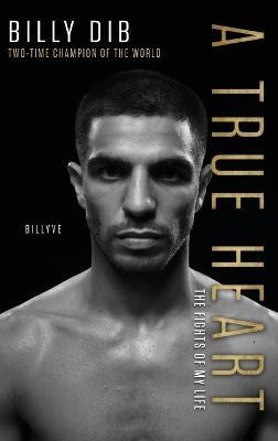 A True Heart: The Fights of My Life - Billy Dib - cover