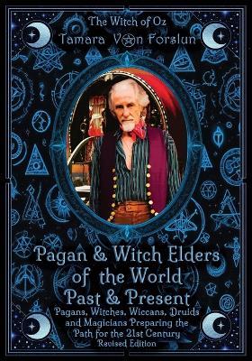 Pagan & Witch Elders of the World Past & Present: Pagans, Witches, Wiccans, Druids and Magicians Preparing the Path for the 21st Century Revised Edition - Tamara Von Forslun - cover