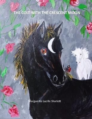 The Colt with the Cresent Moon. - Marguerite Lucille Sharlott - cover