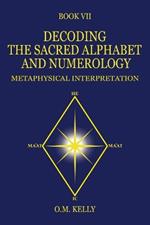 Decoding the Sacred Alphabet and Numerology: Metaphysical Interpretation