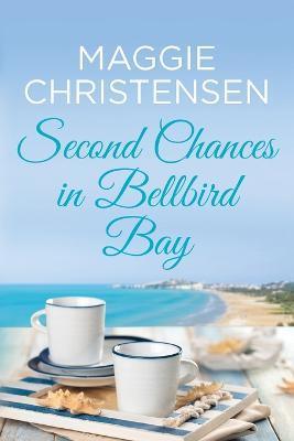 Second Chances in Bellbird Bay: A captivating story to tug on your heartstrings - Maggie Christensen - cover