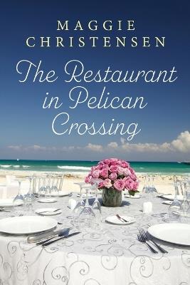 The Restaurant in Pelican Crossing: A second chance romance to tug on your heartstrings - Maggie Christensen - cover