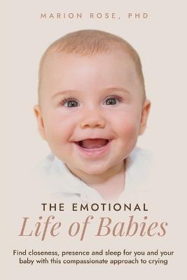 The Emotional Life of Babies: Find closeness, presence and sleep for you and your baby with this compassionate approach to crying - Marion Rose - cover