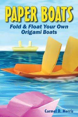 Paper Boats: Fold & Float Your Own Origami Boats - Carmel D Morris - cover