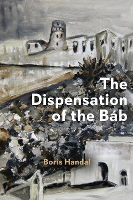 The Dispensation of the Báb - Boris Handal - cover