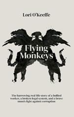 Flying Monkeys: A bullied worker, a broken legal system, and one brave mum's exceptional fight against corruption.