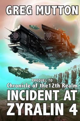 Incident at Zyralin 4: Prequel to Chronicle of the 12th Realm - Greg Mutton - cover
