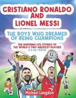 Cristiano Ronaldo And Lionel Messi - The Boys Who Dreamed of Being Champions: The inspiring Life Stories of the world's two GREATEST players. A 2-in-1 book.
