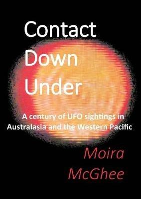 Contact Down Under: A century of UFO sightings in Australasia and the Western Pacific - Moira McGhee - cover