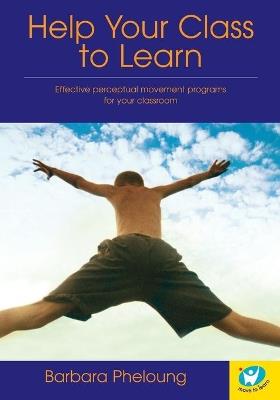 Help Your Class to Learn: Effective Perceptual Movement Programs for Your Classroom - Barbara Pheloung - cover