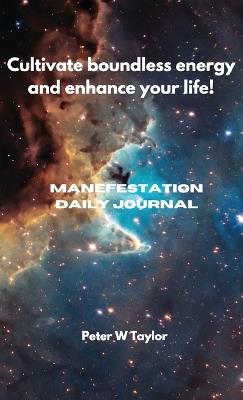 Cultivate Boundless Energy and Enhance Your LIFE!: Manifestation Daily Journal - Peter W Taylor - cover