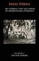 Mista Wilkins: 'an ordinary man who made an extraordinary difference' - Darvall Wilkins - cover