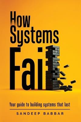 How Systems Fail: Your guide to building systems that last - Sandeep Babbar - cover