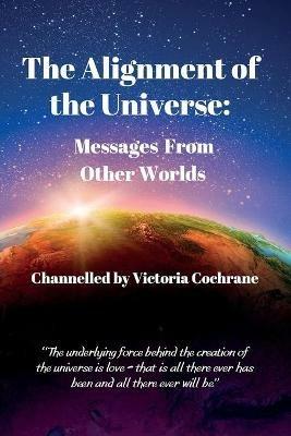 The Alignment of the Universe: Messages From Other Worlds - Victoria Margaret Cochrane - cover