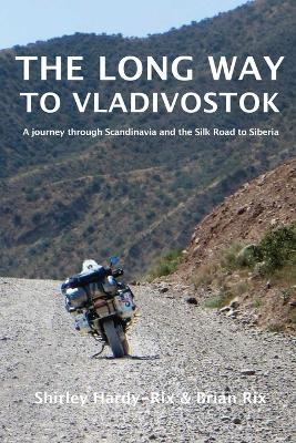 The Long Way to Vladivostok: A journey through Scandinavia and the Silk Road to Siberia - Shirley Hardy-Rix - cover