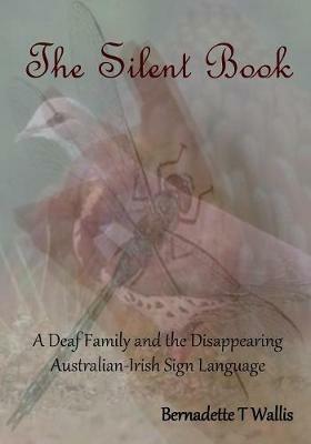 The Silent Book: A Deaf Family and the Disappearing Australian-Irish Sign Language - Bernadette T Wallis - cover